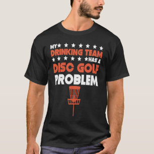 My Drinking Team Has A Disc Golf Problem  Disc Gol T-Shirt