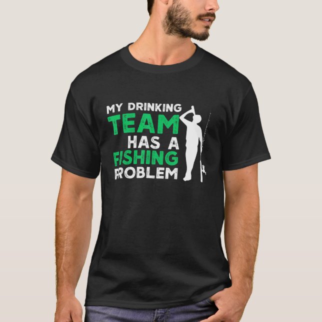 My Drinking Team Has A Fishing Problem Fishing T-Shirt (Front)