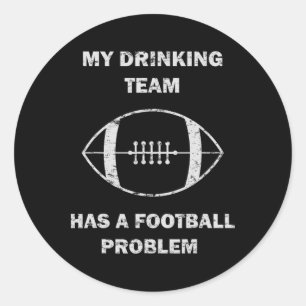 My Drinking Team Has A Football Problem Football M Classic Round Sticker