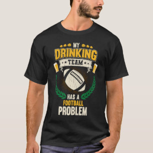 My Drinking Team Has A Football Problem  Football T-Shirt