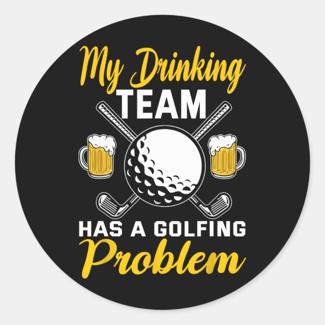 My Drinking Team Has A Golf Problem Golfing  Classic Round Sticker (Front)