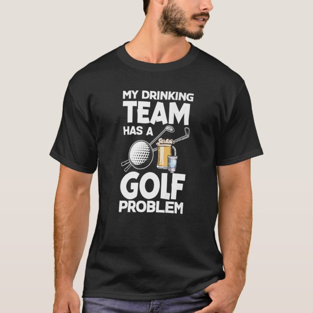 My Drinking Team Has A Golf Problem Golfing Golfer T-Shirt (Front)