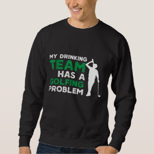 My Drinking Team Has a Golfing Problem funny golf Sweatshirt