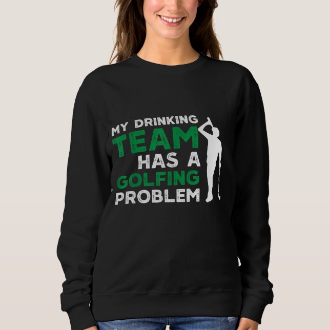 My Drinking Team Has a Golfing Problem funny golf Sweatshirt (Front)