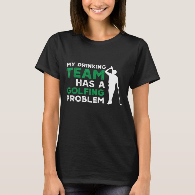My Drinking Team Has a Golfing Problem funny golf T-Shirt (Front)