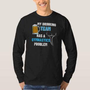 My Drinking Team Has A Gymnastics Problem Tumblin T-Shirt