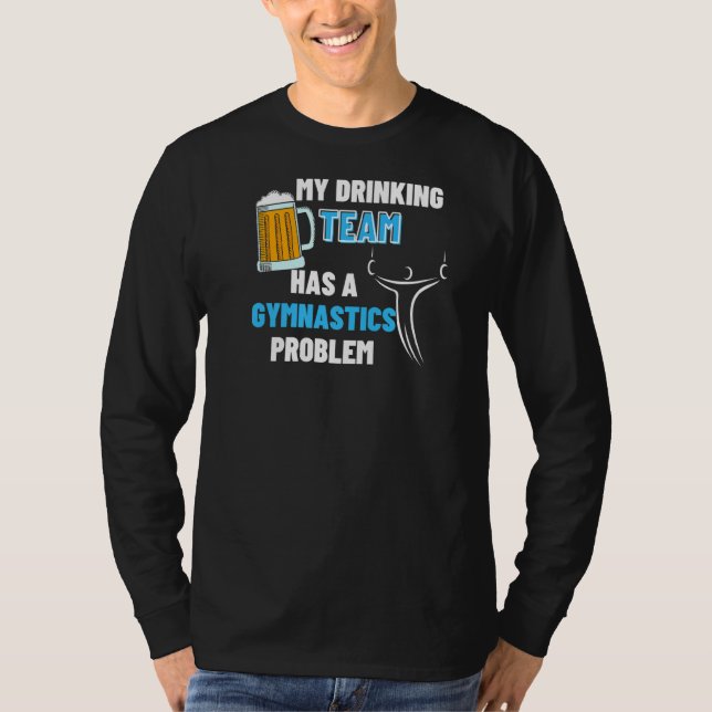 My Drinking Team Has A Gymnastics Problem  Tumblin T-Shirt (Front)