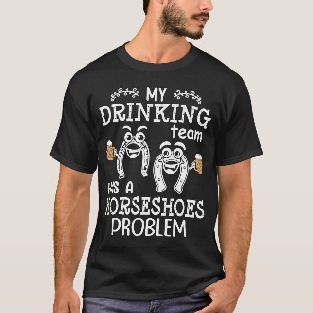 My Drinking Team Has A Horseshoes Problem Horsesho T-Shirt (Front)