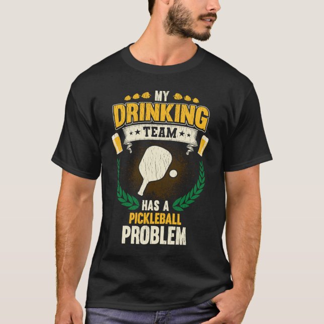 My Drinking Team Has A Pickleball Problem  Pickleb T-Shirt (Front)
