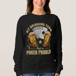 My Drinking Team Has A Poker Problem  Funny Hold E Sweatshirt