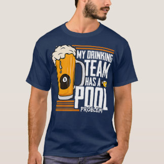 My Drinking Team Has A Pool Problem Billiard  T-Shirt
