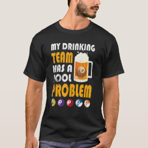 My Drinking Team Has A Pool Problem Drinker Beer T-Shirt