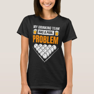 My Drinking Team Has A Pool Problem Funny Billiard T-Shirt