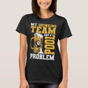 My Drinking Team Has A Pool Problem Pool Billiard T-Shirt