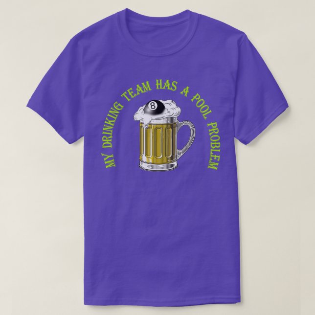 My Drinking Team Has a Pool Problem T-Shirt (Design Front)