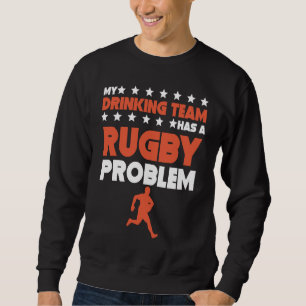 My Drinking Team Has A Rugby Problem Rugby Team Sweatshirt