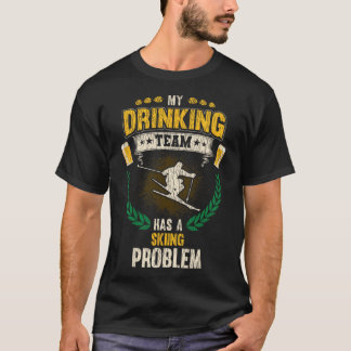 My Drinking Team Has A Skiing Problem Funny Skier  T-Shirt