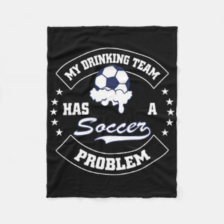 My Drinking Team Has A Soccer Problem - Funny Socc Fleece Blanket