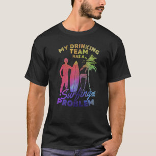 My Drinking Team Has A Surfing Problem  Surfing Su T-Shirt