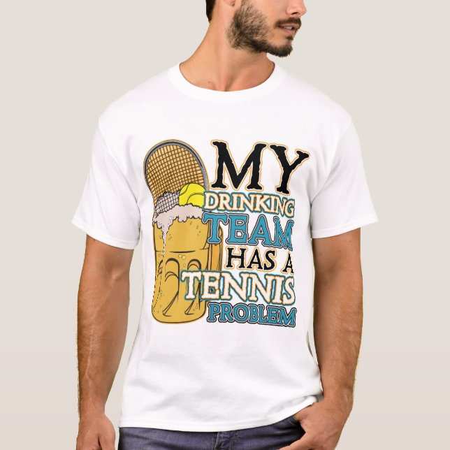 My Drinking Team has a Tennis Problem T-Shirt (Front)