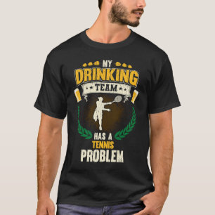 My Drinking Team Has A Tennis Problem Tennis T-Shirt