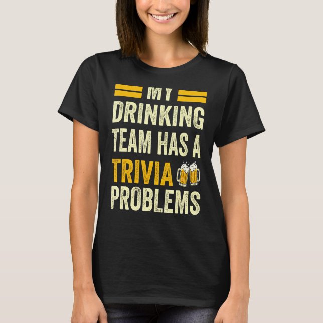 My Drinking Team Has A Trivia Problems Trivia Team T-Shirt (Front)