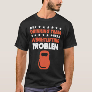 My Drinking Team Has A Weightlifting Problem  Lift T-Shirt