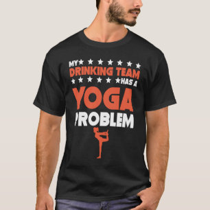 My Drinking Team Has A Yoga Problem Yoga Pose 1 T-Shirt