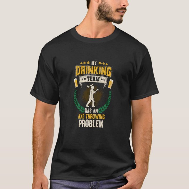 My Drinking Team Has An Axe Throwing Problem T-Shirt (Front)