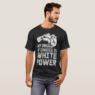 My Drug Of choice is white power T-Shirt