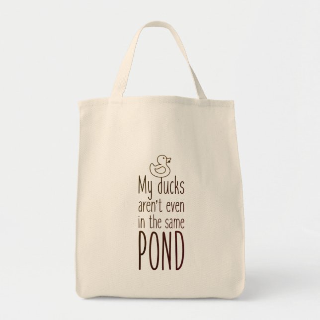 My Ducks Aren't Even In The Same Pond Tote Bag (Front)