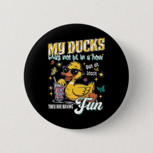 My Ducks May Not Be In A Row But At Least They're 6 Cm Round Badge