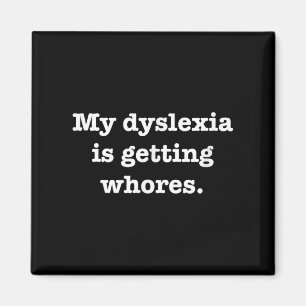 My Dyslexia Is Getting S Funny Quote Joke Humour S Magnet