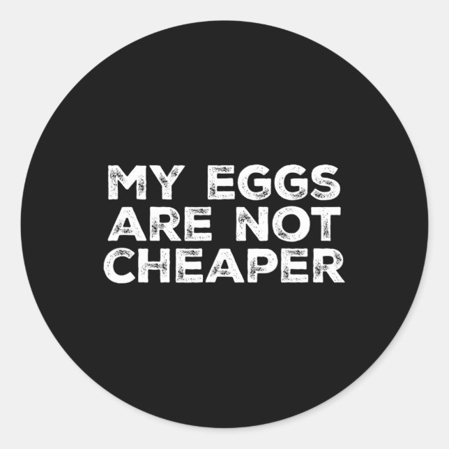 My Eggs Are Not Cheaper  Classic Round Sticker (Front)