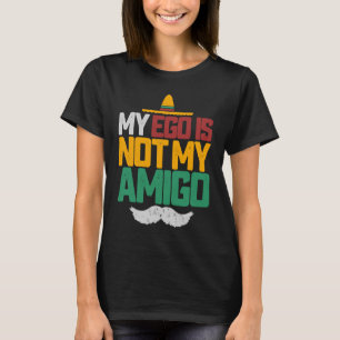 My Ego Is Not My Amigo Recovery 12 Step AA NA Sobe T-Shirt