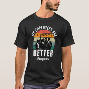 My Employees Are Better Than Yours  Boss Appreciat T-Shirt