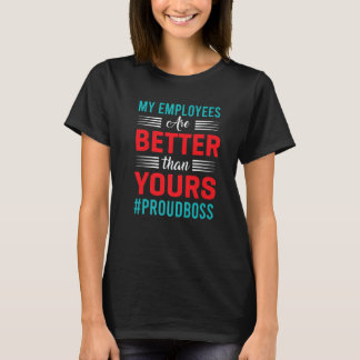 My Employees Are Better Than Yours Boss Appreciati T-Shirt