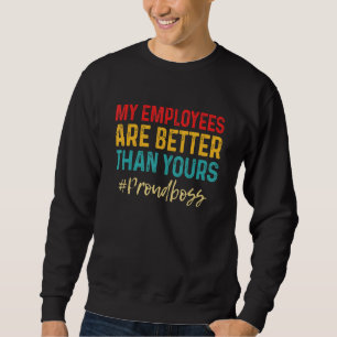 My Employees Are Better Than Yours Employee Funny Sweatshirt