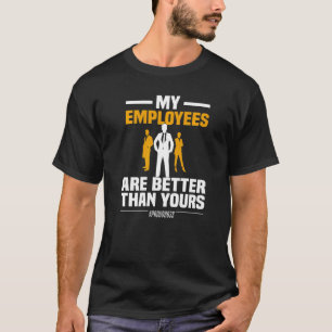 My Employees Are Better Than Yours Entrepreneur Pr T-Shirt