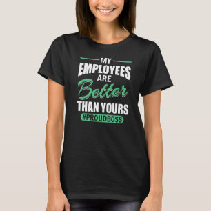 My Employees Are Better Than Yours Proud Boss T-Shirt