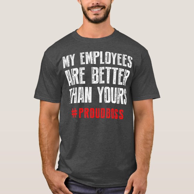 My employees are better than yours Proud boss T-Shirt (Front)