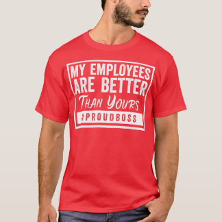 my employees are better than yours T-Shirt