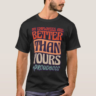 My Employees Better Than Employees Appreciation Da T-Shirt