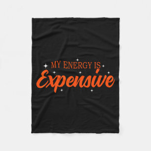 My Energy Is Expensive Funny Motivational Quote Te Fleece Blanket