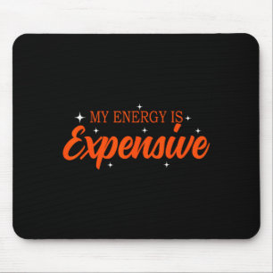 My Energy Is Expensive Funny Motivational Quote Te Mouse Pad
