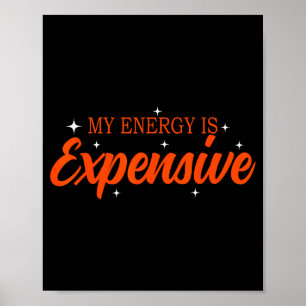 My Energy Is Expensive Funny Motivational Quote Te Poster