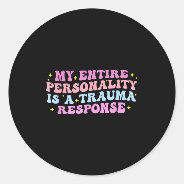My Entire Ity Is A Trauma Resnse Funny Quote  Classic Round Sticker (Front)
