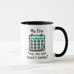 My Era   Crap, My Appointment Wasn't Today? Mug