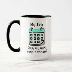 My Era   Crap, My Appointment Wasn't Today? Mug
