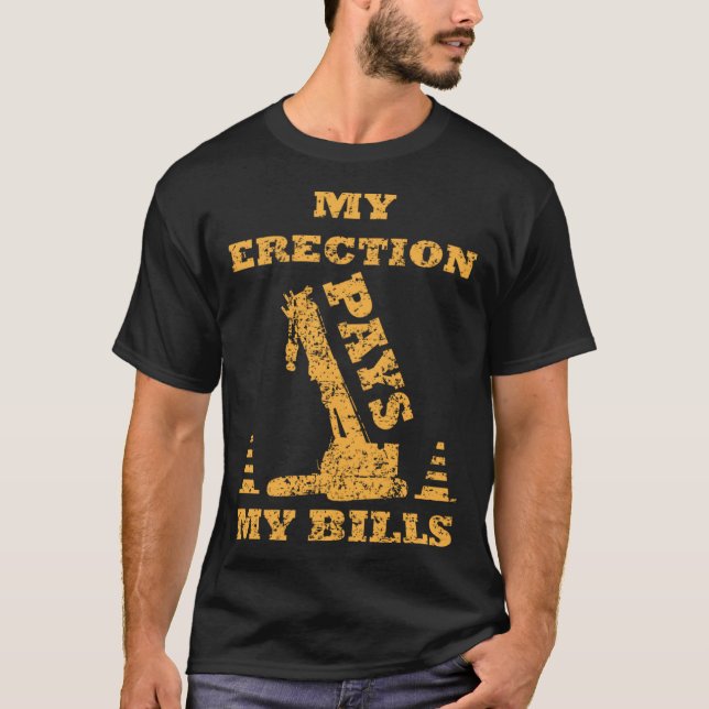 My Erection Pays My Bills Crane Heavy Equipment Op T-Shirt (Front)